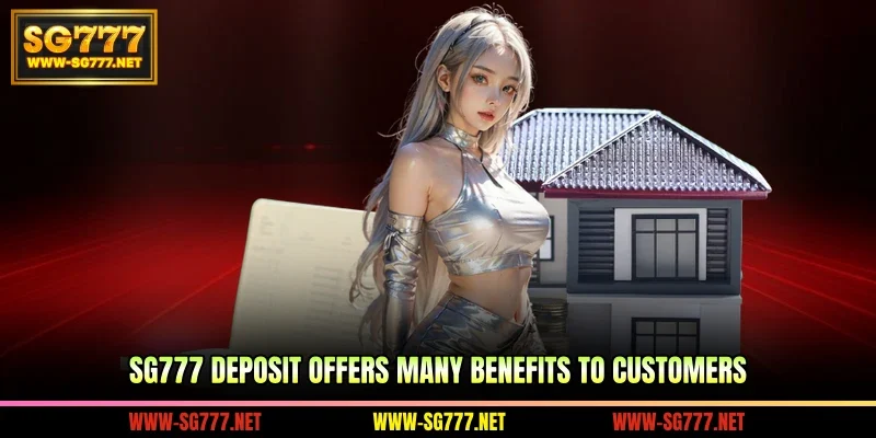 SG777 Deposit offers many benefits to customers