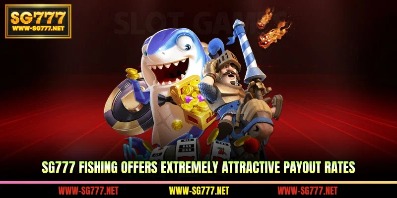 SG777 fishing offers extremely attractive payout rates