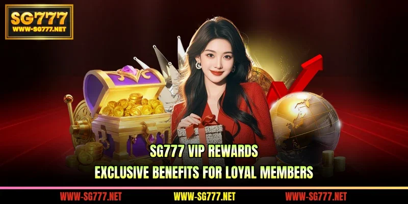 SG777 VIP Rewards – Exclusive Benefits For Loyal Members