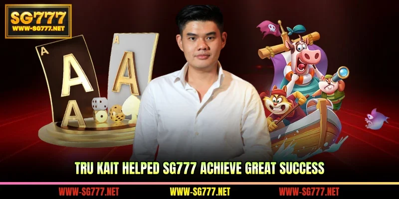 Tru Kait helped SG777 achieve great success